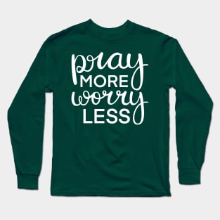 Pray More Worry Less in White Long Sleeve T-Shirt